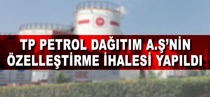 TP Petrol Dağıtım AŞ’nin özelleştirme ihalesi yapıldı