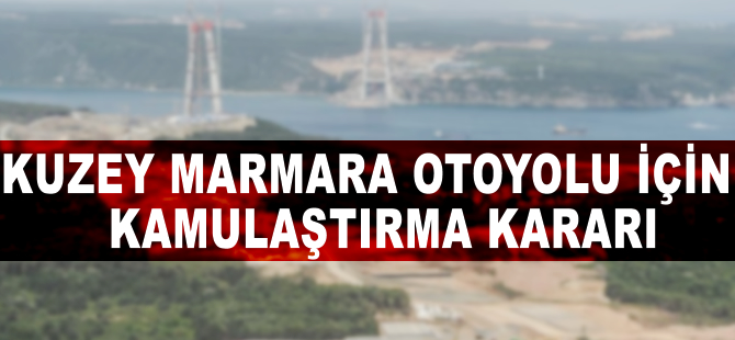 Kuzey Marmara Otoyolu için kamulaştırma kararı