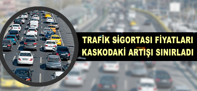 Trafik sigortası fiyatları kaskodaki artışı sınırladı