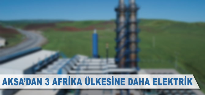 Aksa'dan 3 Afrika ülkesine daha elektrik