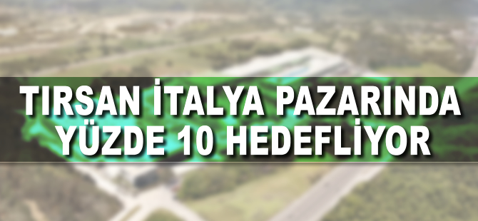 TIRSAN İtalya pazarında yüzde 10 pazar payı hedefliyor