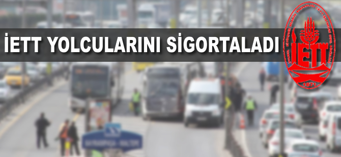 İETT yolcularını sigortaladı