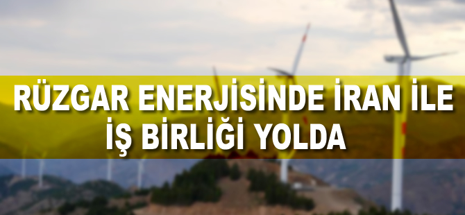 Rüzgarda İran ile iş birliği yolda