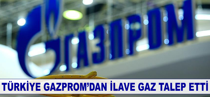 Türkiye Gazprom'dan ilave gaz talep etti