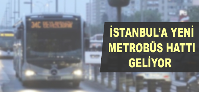 İstanbul'a yeni bir metrobüs hattı geliyor