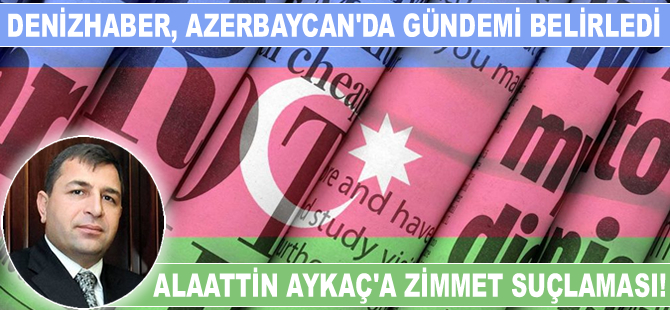 Alaattin Aykaç hakkında zimmet suçlaması, Azerbaycan'da gündemi belirledi