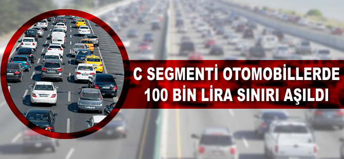 C segmenti otomobillerde 100 bin lira sınırı aşıldı