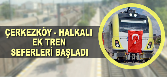 Çerkezköy-Halkalı ek tren seferleri başladı