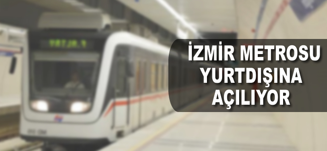 İzmir Metrosu yurt dışına açılıyor
