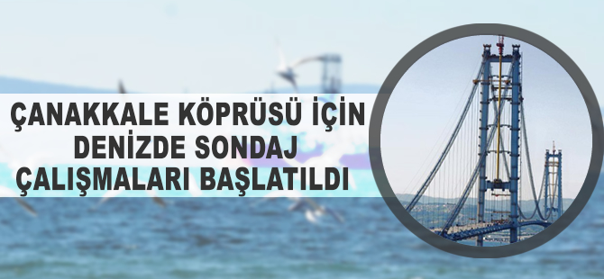 'Çanakkale 1915 Köprüsü' için denizde sondaj çalışmaları başlatıldı