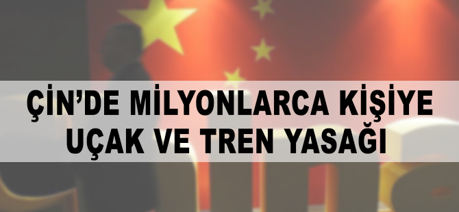Çin'de milyonlarca kişiye uçak ve tren yasağı