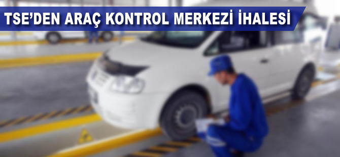 TSE'den araç kontrol merkezi ihalesi