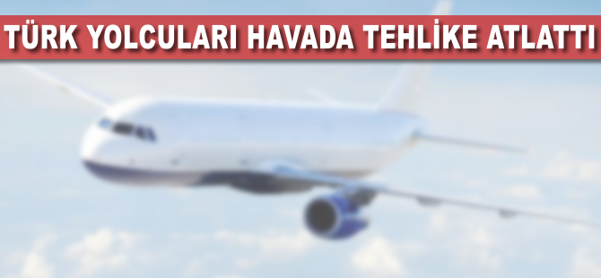 Türk yolcuları havada tehlike atlattı!