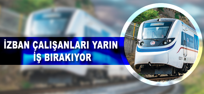 İZBAN çalışanları yarın iş bırakıyor