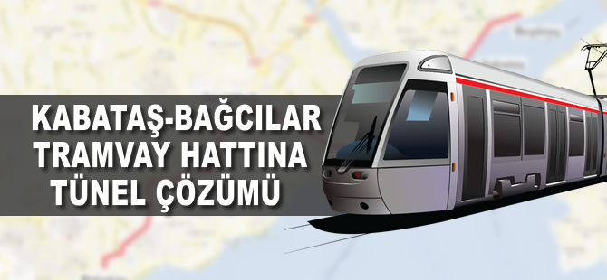 Kabataş-Bağcılar tramvay hattına tünel çözümü