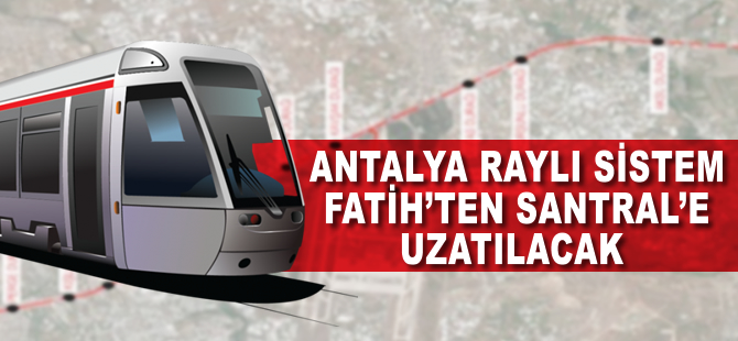 Antalya Raylı Sistem Fatih'ten Kepezaltı-Santral'e uzatılacak