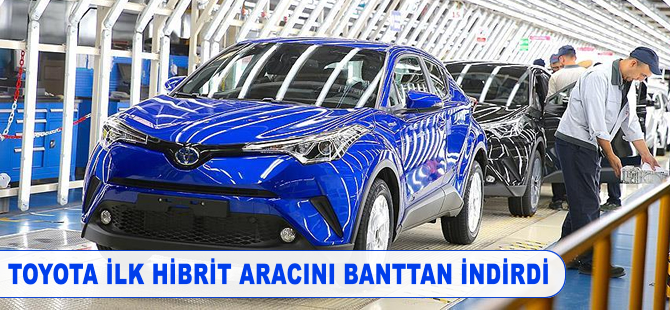 Toyota Türkiye'nin ilk hibrit ve crossover aracını banttan indirdi