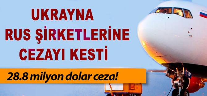 Ukrayna'dan Rus şirketlere tarihi ceza