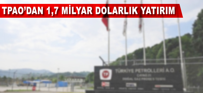 TPAO'dan 1,7 milyar dolarlık yatırım