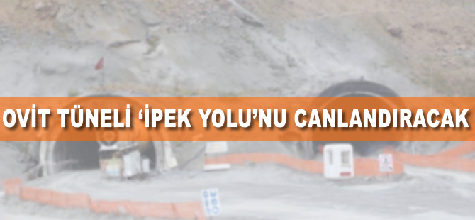 Ovit Tüneli 'İpek Yolu'nu canlandıracak