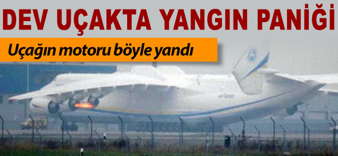 Dev uçağın motoru alev aldı