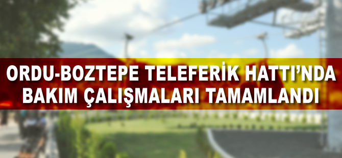 Ordu Boztepe Teleferik Hattı'nda bakım çalışmaları tamamlandı