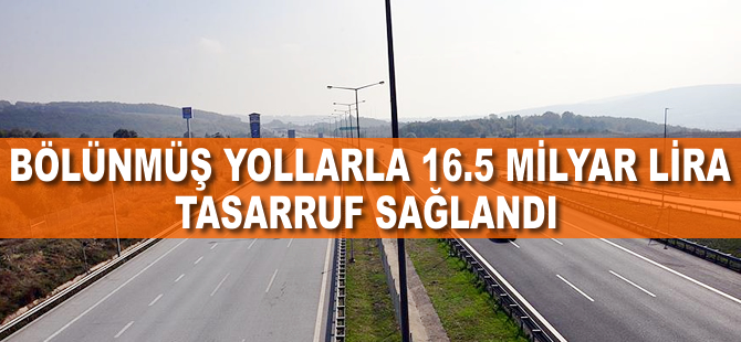 Bölünmüş yollarla 16,5 milyar lira tasarruf sağlandı
