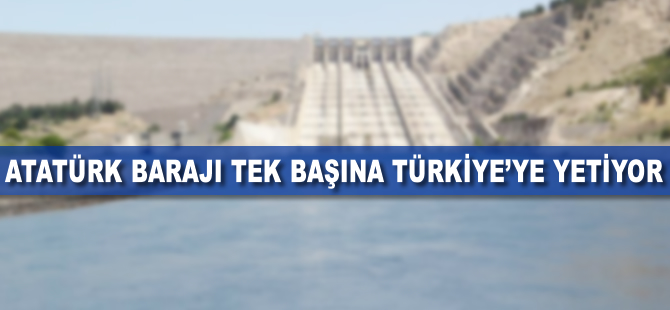 Atatürk Barajı tek başına Türkiye'ye yetiyor
