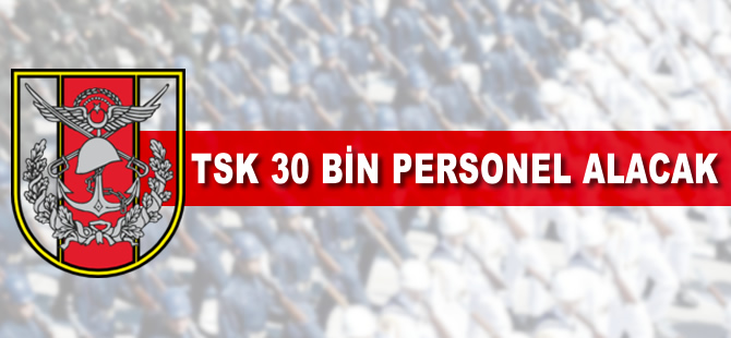 TSK'ya 30 bin personel alınacak