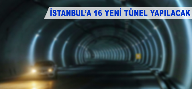İstanbul'a 16 yeni tünel