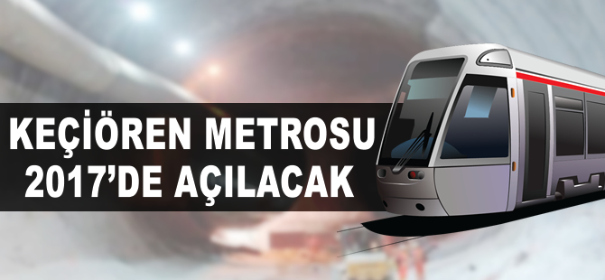 Keçiören Metrosu Ocak ayı sonunda açılacak