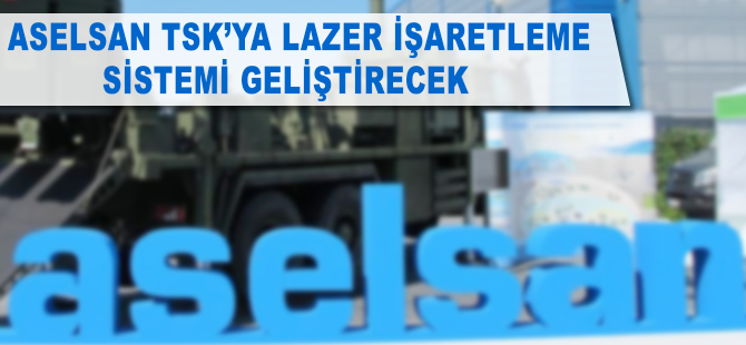 ASELSAN TSK'ya lazer işaretleme sistemi geliştirecek
