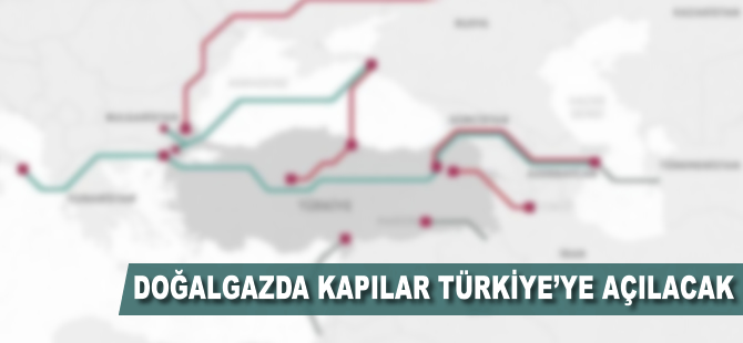 Doğalgazda kapılar Türkiye'ye açılacak