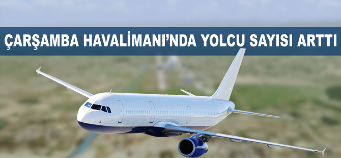 Çarşamba Havalimanı'nda yolcu sayısı arttı
