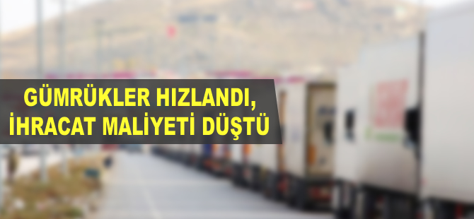 Gümrükler hızlandı, ihracat maliyeti düştü