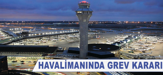 Havalimanında grev kararı!