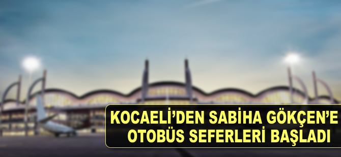 Kocaeli'den Sabiha Gökçen'e otobüs seferleri başladı