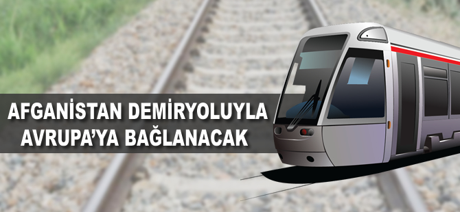Afganistan demiryoluyla Avrupa'ya bağlanıyor