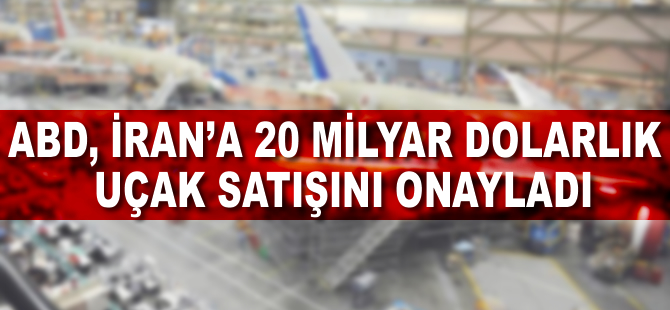 ABD, İran'a 20 milyar dolarlık uçak satışını onayladı