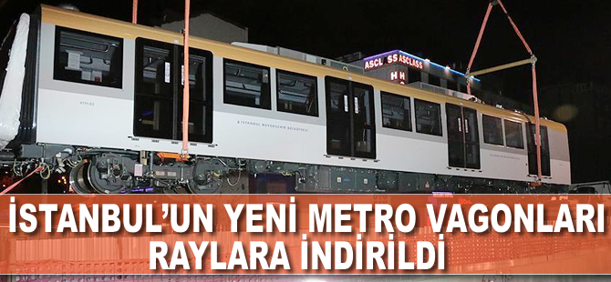 İstanbul'un yeni metro vagonları raylara indirildi