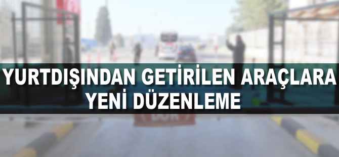 Yurt dışından getirilen araçlara ilişkin yeni düzenleme