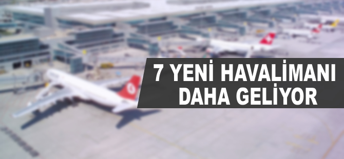 Yedi yeni havalimanı daha geliyor