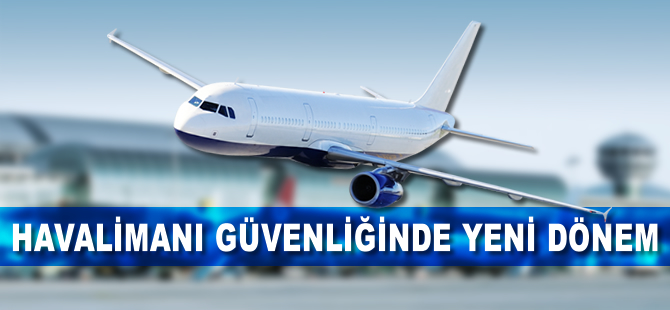 Havalimanı güvenliğinde yeni dönem