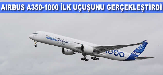 Airbus A350-1000 ilk uçuşunu yaptı