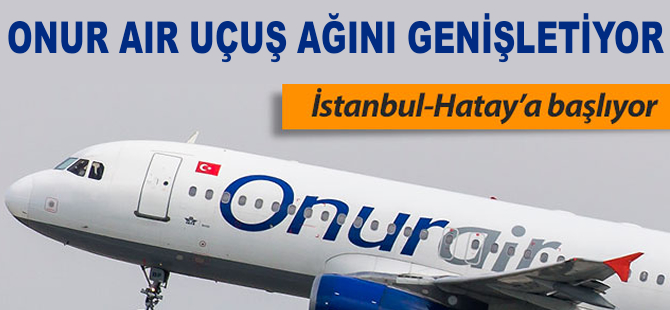 Onur Air İstanbul-Hatay seferlerine başlıyor