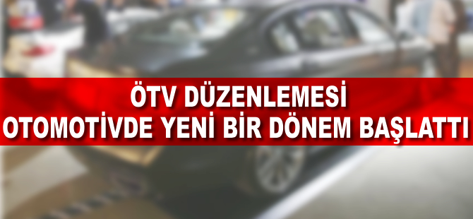 ÖTV düzenlemesi otomotivde yeni bir dönem başlattı
