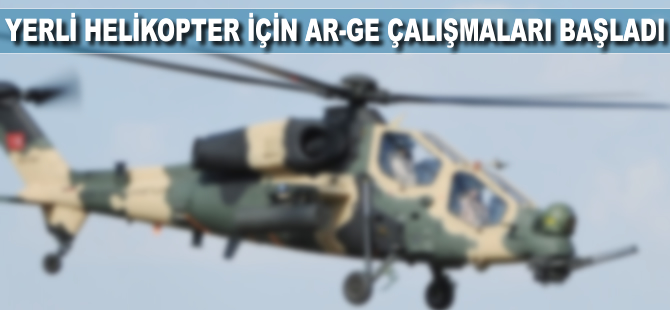 Yerli helikopter için Ar-Ge çalışmaları başladı