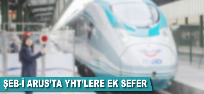 Şeb-i Arus'ta YHT'lerde ek sefer konulacak