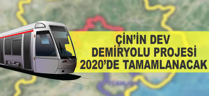 Çin'in dev demiryolu projesi 2020'de tamamlanacak