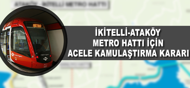 İkitelli-Ataköy Metro Hattı için acele kamulaştırma başladı